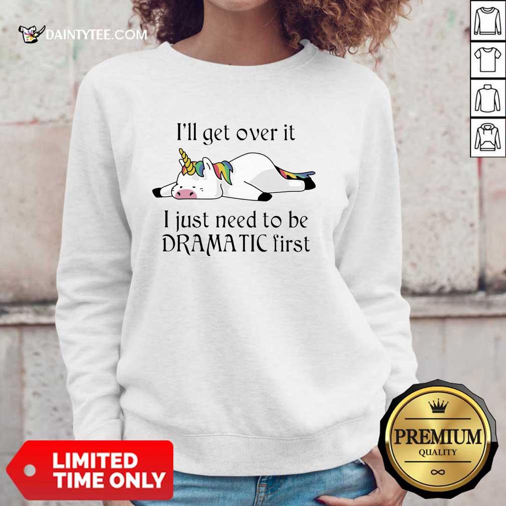 Unicorn I Just Need to Be Dramatic First Shirt