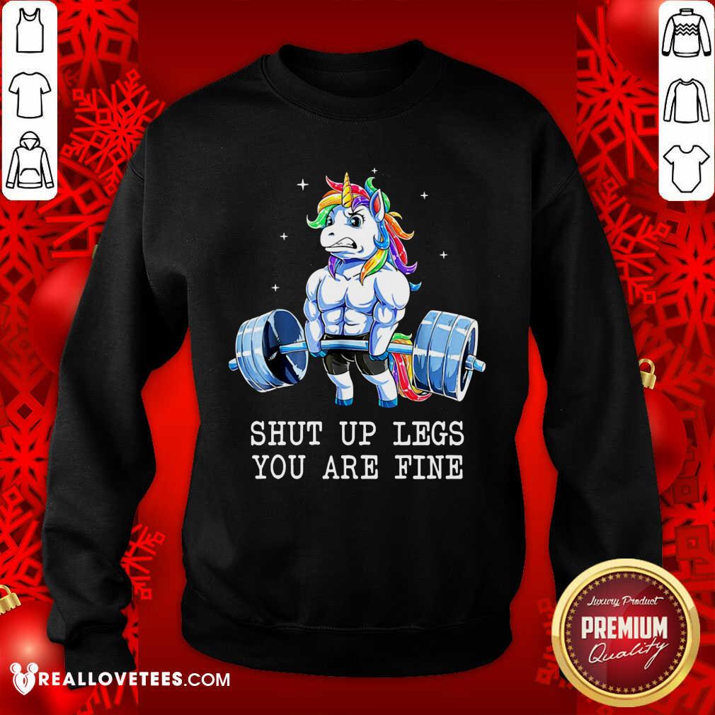 Unicorns Shut Up Legs You Are Fine Shirt