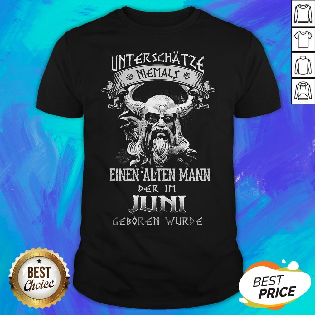 Unterschätze Niemals Einen Alten Mann Der Im Juni Geboren Wurde Shirt
