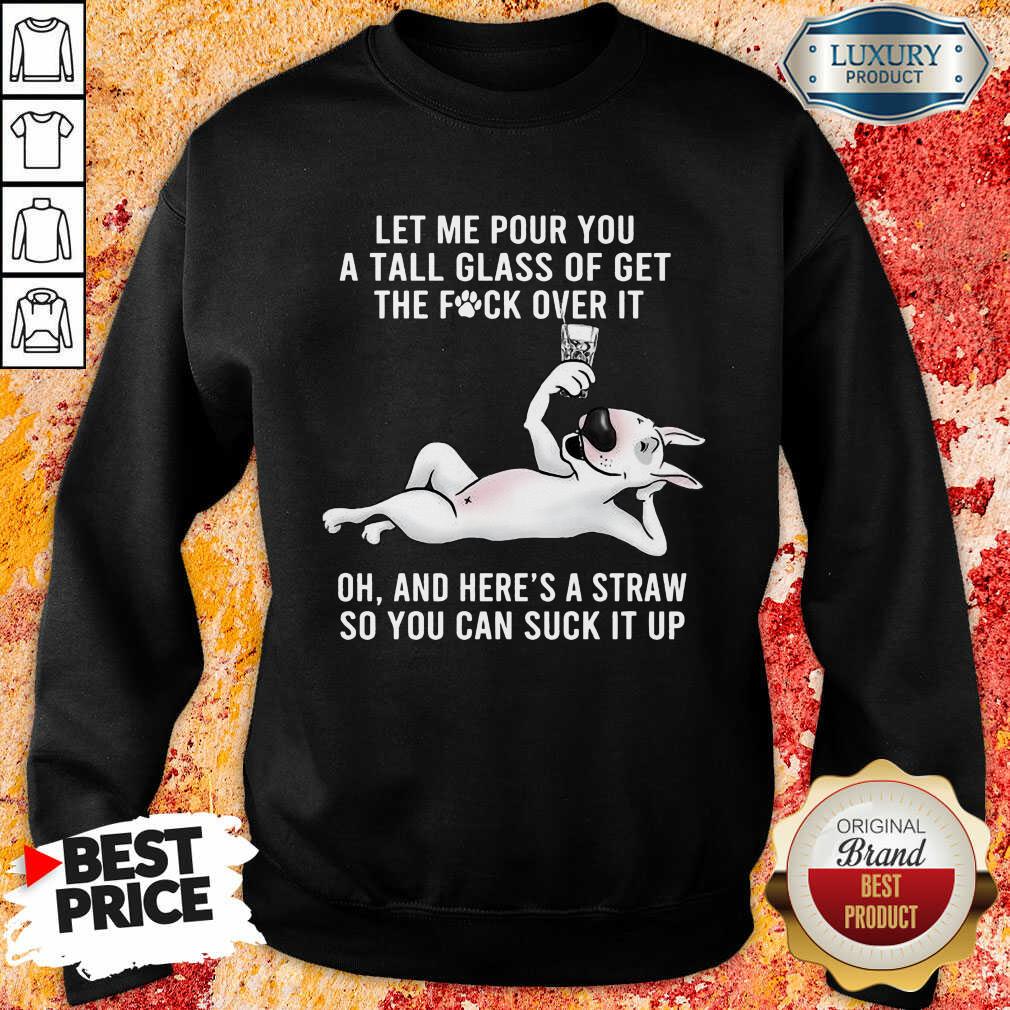 upset-dog-let-me-pour-you-a-tall-glass-and-heres-a-9-straw-so-you-can-suck-it-up-sweatshirt.jpg