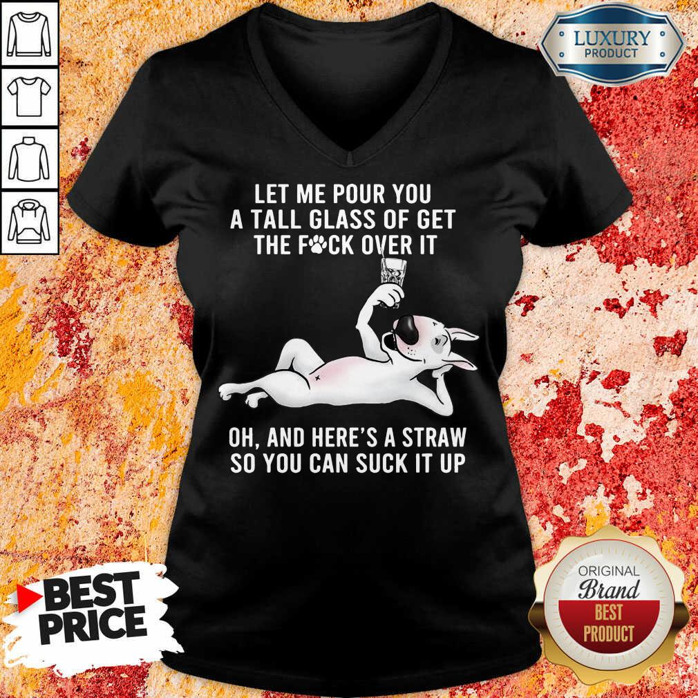 upset-dog-let-me-pour-you-a-tall-glass-and-heres-a-9-straw-so-you-can-suck-it-up-v-neck.jpg