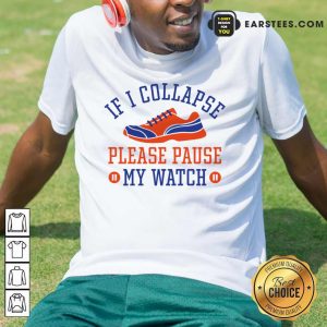 If I Collapse Please Pause My Watch Shirt