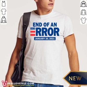 Official End Of An Error January 20 2021 Election Shirt