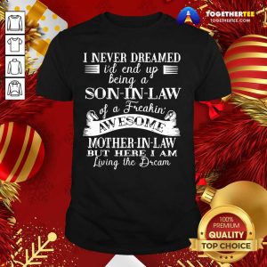 Top I Never Dreamed Son In Law Of Freaking Awesome Mother In Law Shirt