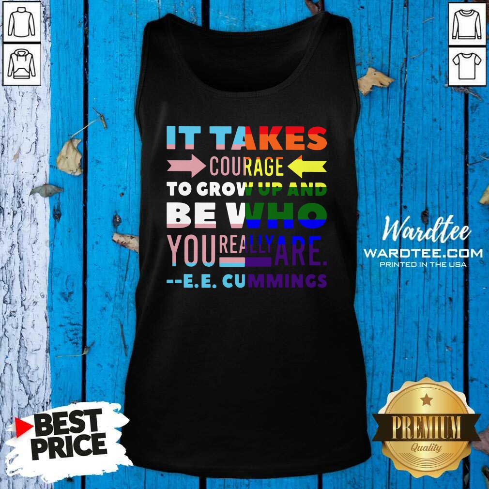 Hot LGBT It Takes Courage To Grow Up And Be Who You Really Are Cummings Shirt