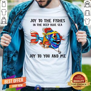 Hippie Fish Joy To The Fishes In The Deep Blue Sea Joy To You And Me Shirt