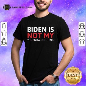 Top Biden Is Not My You Know The Thing Shirt
