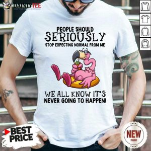 Flamingo People Should Seriously We All Know It's Shirt