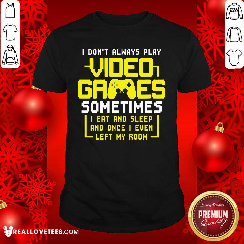vip-gamers-i-dont-always-play-video-games-sometimes-i-eat-and-sleep-and-once-i-even-left-shirt.jpg