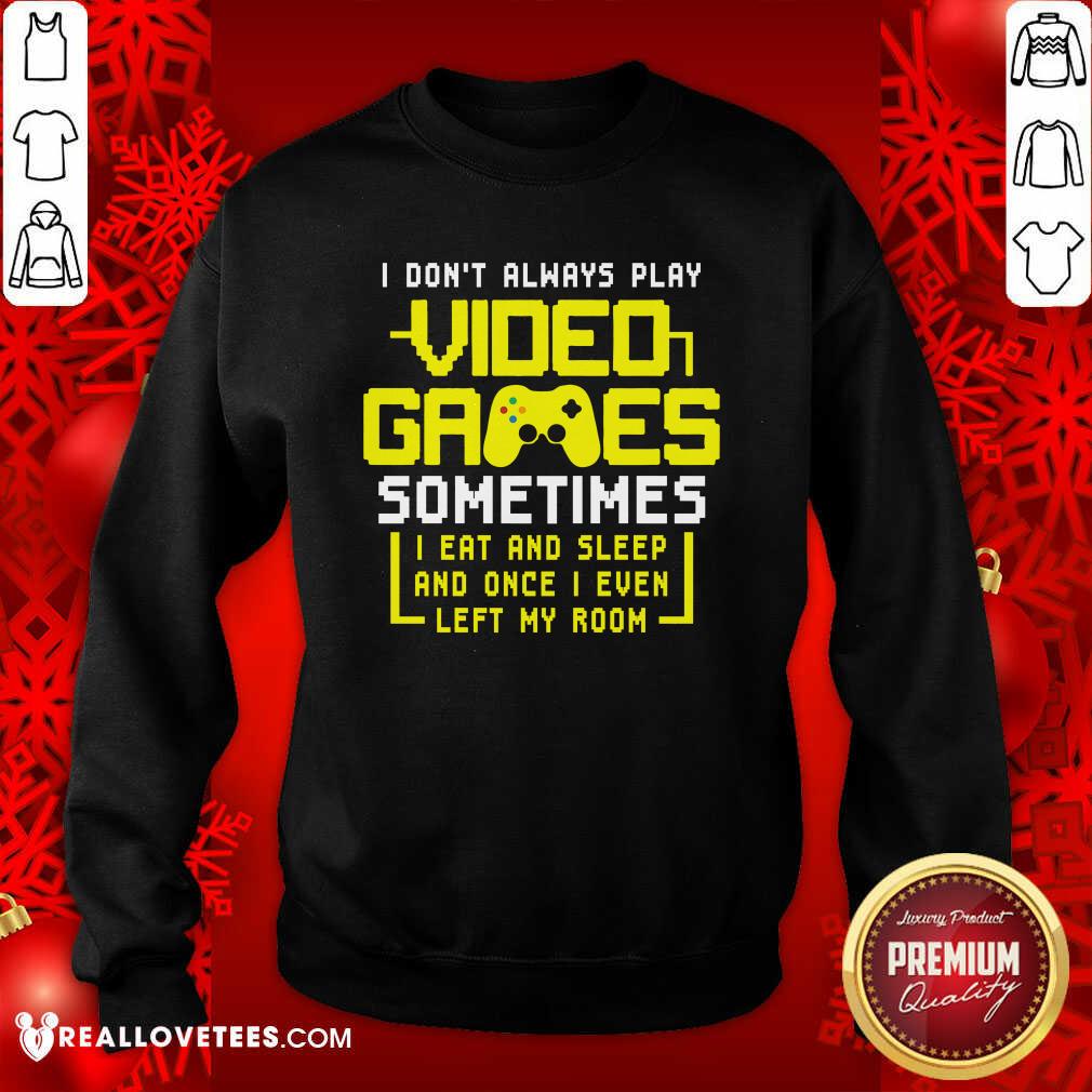 vip-gamers-i-dont-always-play-video-games-sometimes-i-eat-and-sleep-and-once-i-even-left-sweatshirt.jpg