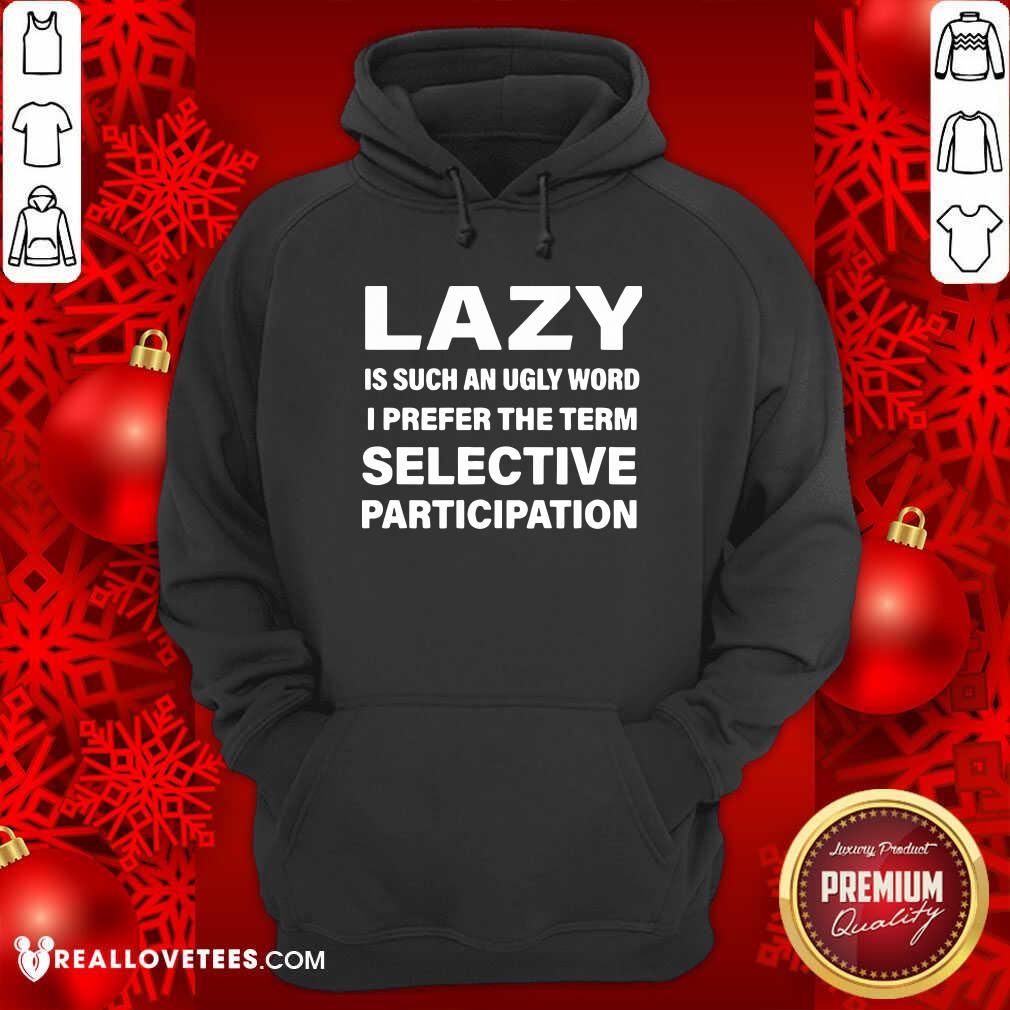 Vip Lazy Is Such An Ugly Word I Prefer The Term Selective Participation Shirt