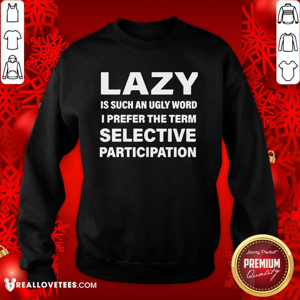 Vip Lazy Is Such An Ugly Word I Prefer The Term Selective Participation Shirt