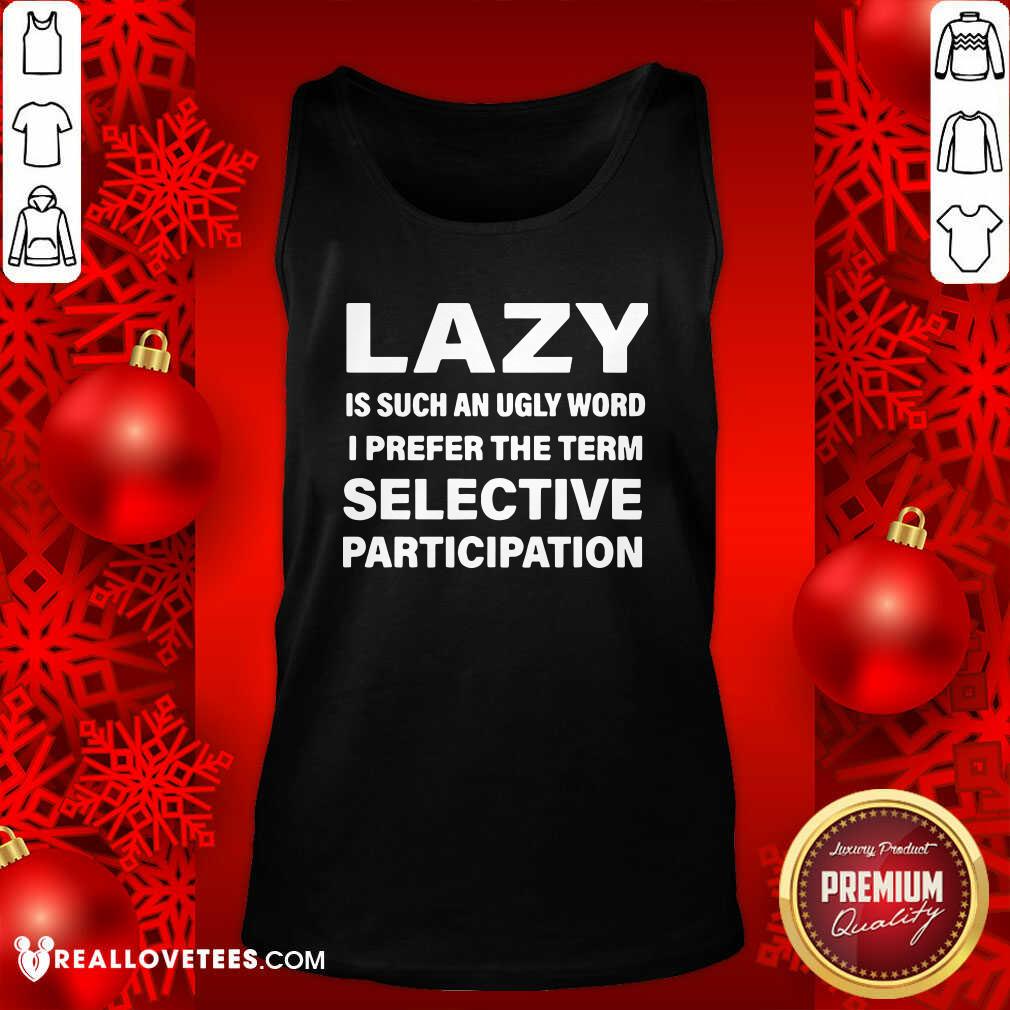 Vip Lazy Is Such An Ugly Word I Prefer The Term Selective Participation Shirt
