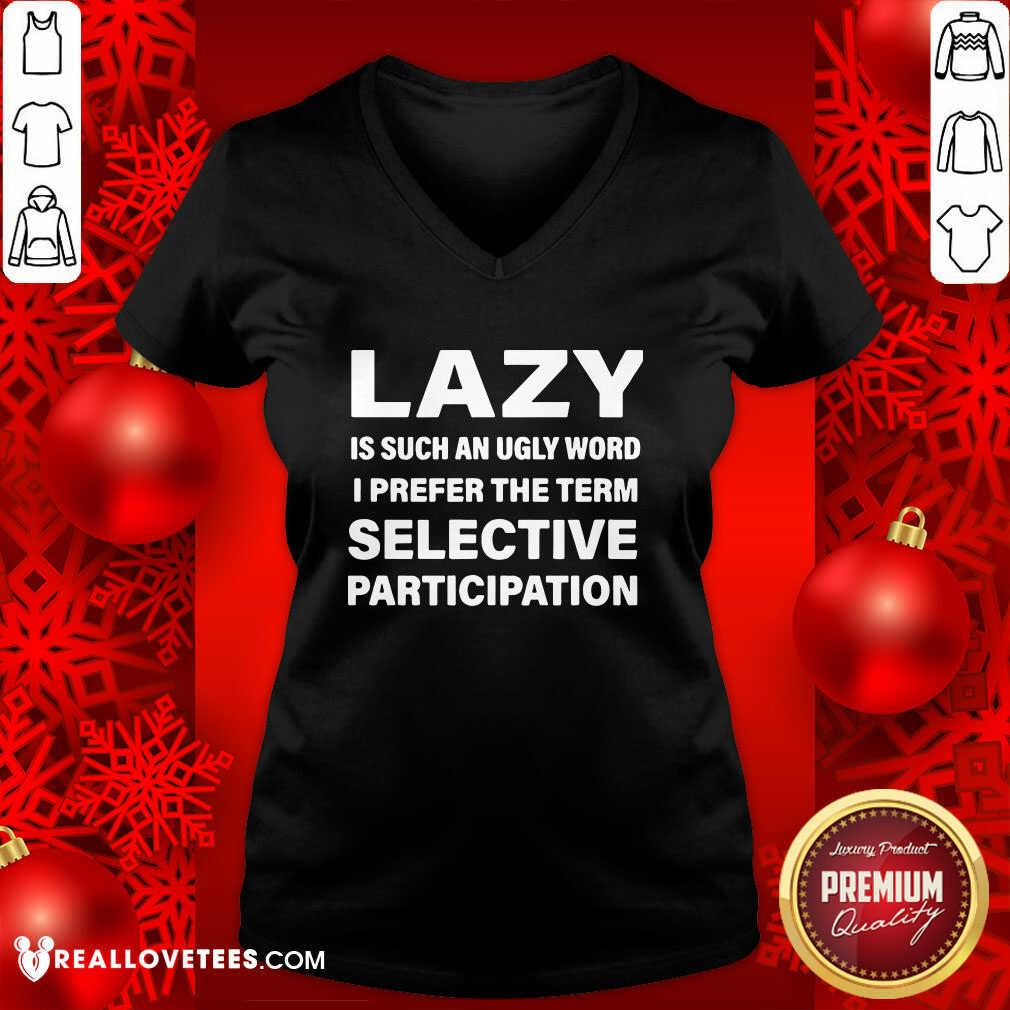 Vip Lazy Is Such An Ugly Word I Prefer The Term Selective Participation Shirt