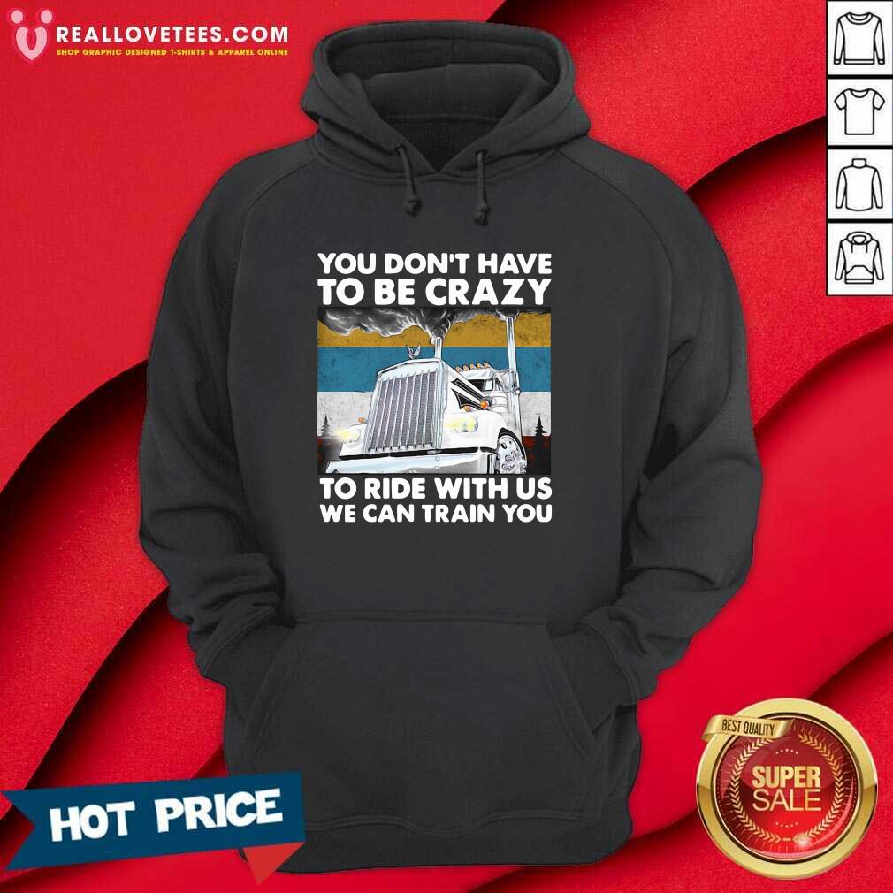 Vip You Don’t Have To Be Crazy To Ride With Us We Can Train You Vintage Shirt