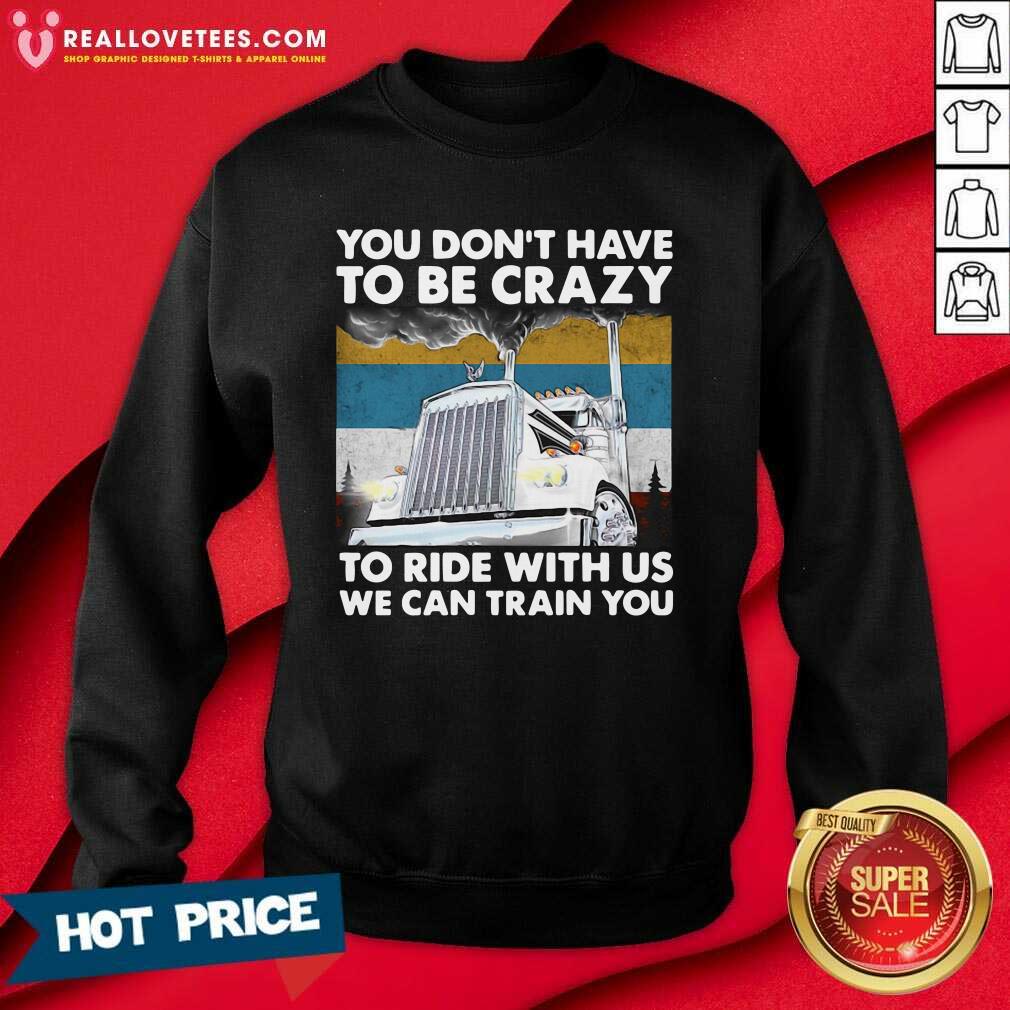 Vip You Don’t Have To Be Crazy To Ride With Us We Can Train You Vintage Shirt