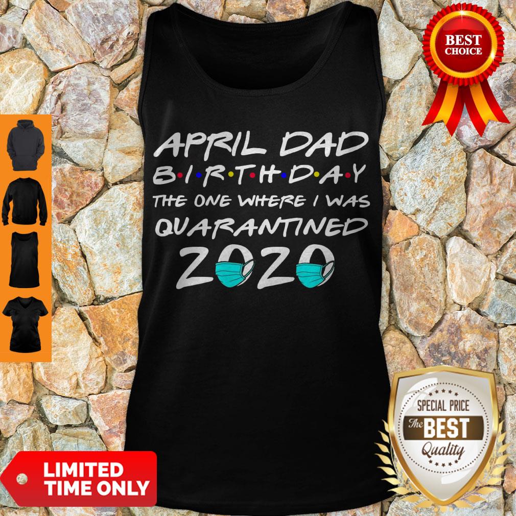 Awesome April Dad Birthday The One Where I Was Quarantined 2020 Shirt