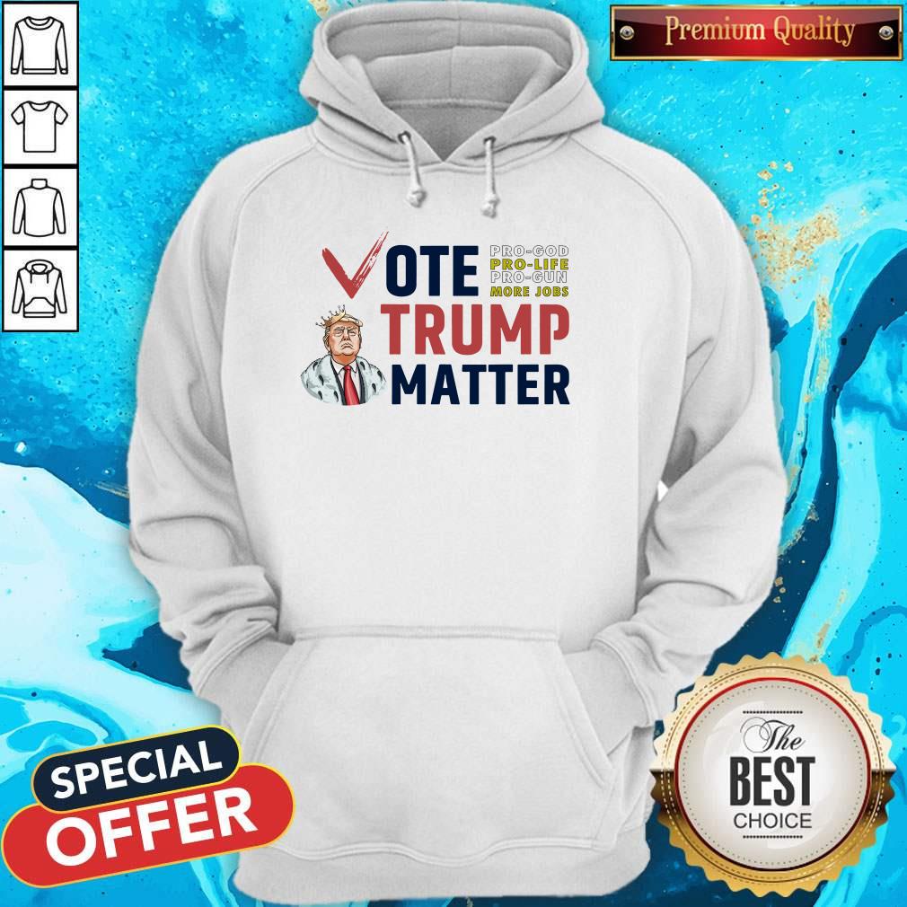 Vote Pro God Pro Life Pro Gun More Jobs Trump Matter Shirt