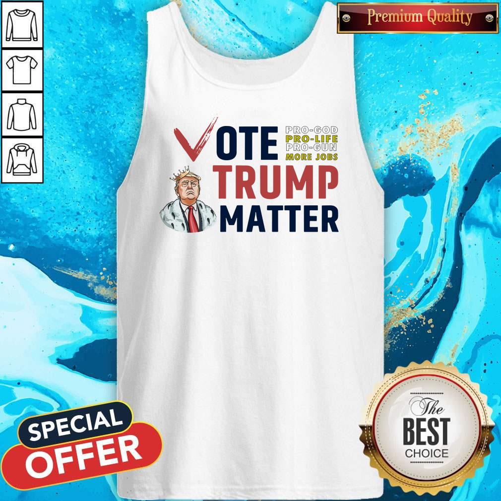 Vote Pro God Pro Life Pro Gun More Jobs Trump Matter Shirt