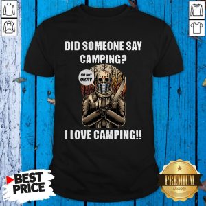 Jason Voorhees I’m Not Okay Did Someone Say Camping I Love Camping Shirt