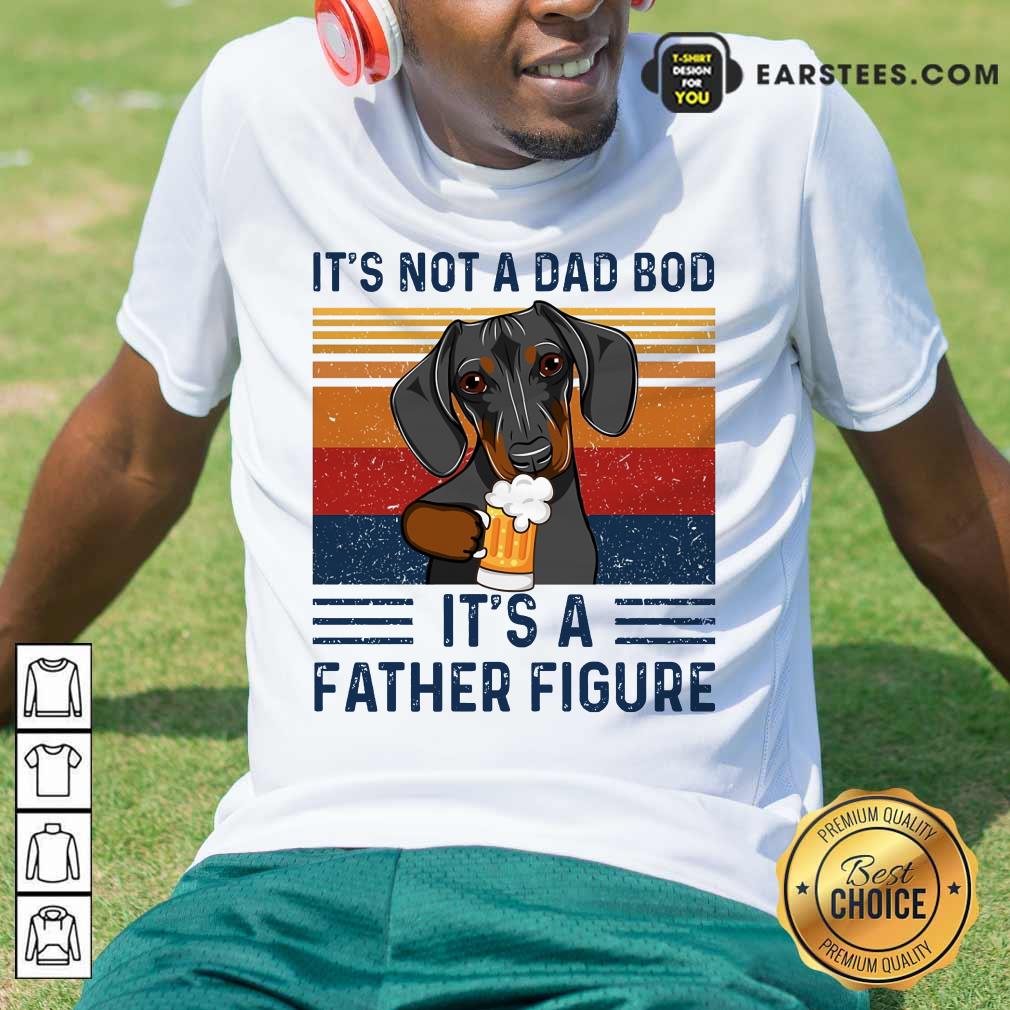 Nice Dachshund Its Not A Dad Bod Its A Father Figure Vintage Shirt