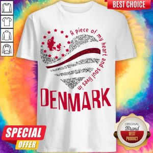 Pretty A Piece Of My Heart And Soul Lives In Denmark Shirt