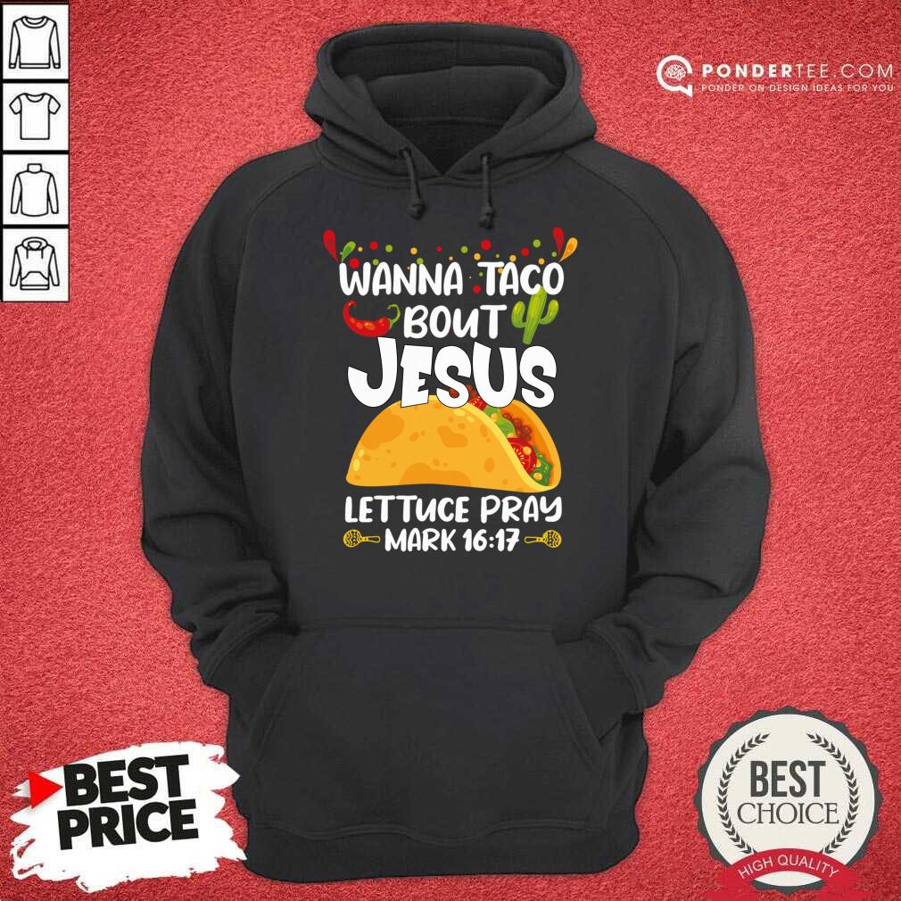 Wanna Taco Bout Jesus Lettuce Pray Mark 16 17 Shirt