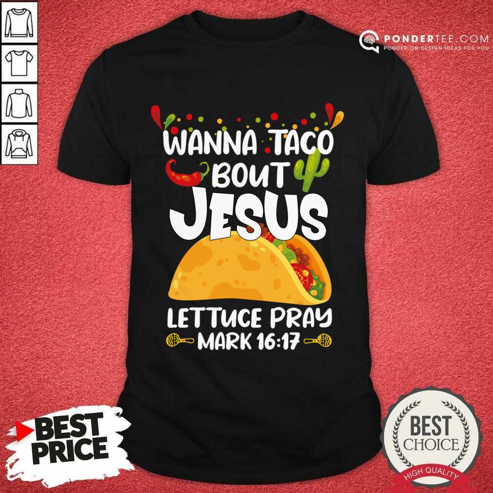 Wanna Taco Bout Jesus Lettuce Pray Mark 16 17 Shirt