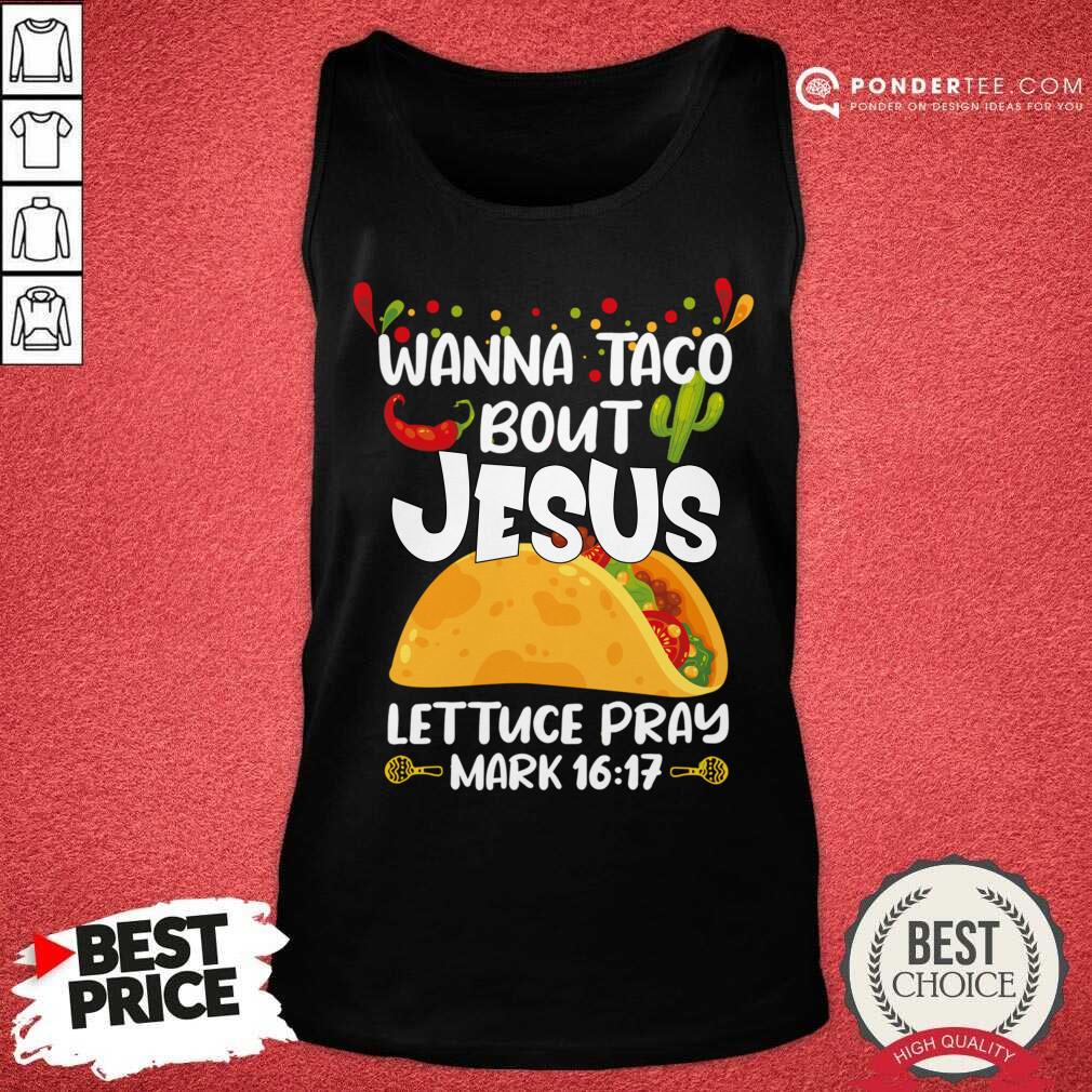 Wanna Taco Bout Jesus Lettuce Pray Mark 16 17 Shirt