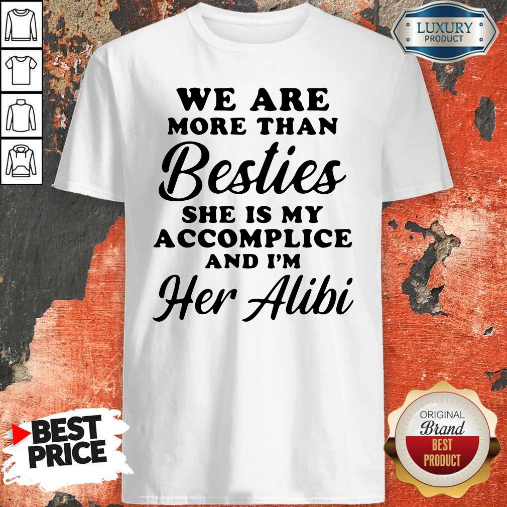 We Are More Than Besties She Is My Accomplice And I'm Her Alibi Shirt