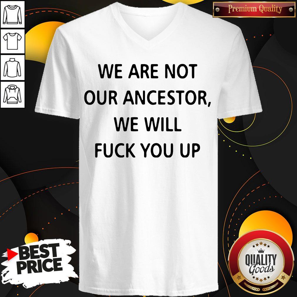 We Are Not Our Ancestors We Will Fuck You Up Shirt