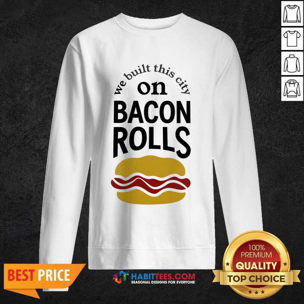We Built This City On Bacon Rolls Shirt