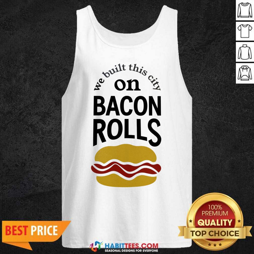 We Built This City On Bacon Rolls Shirt