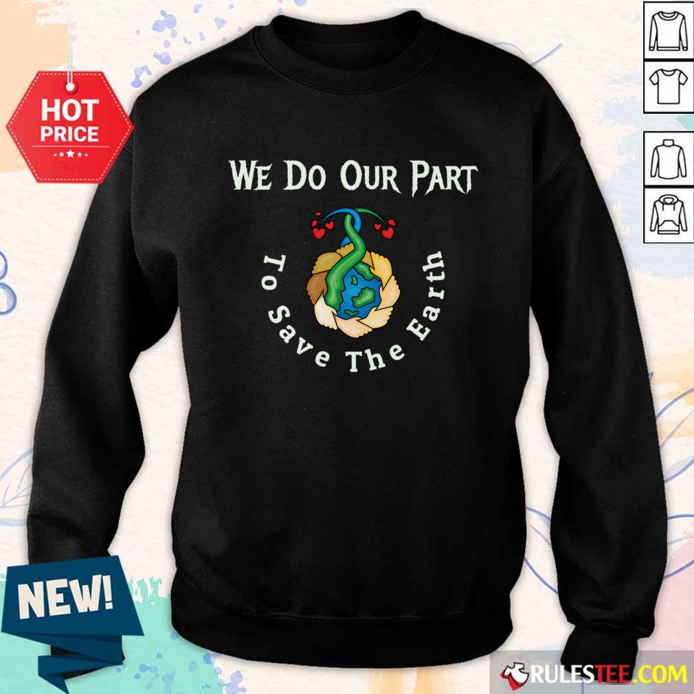 We Do Our Part To Save The Earth Day Quotes Shirt