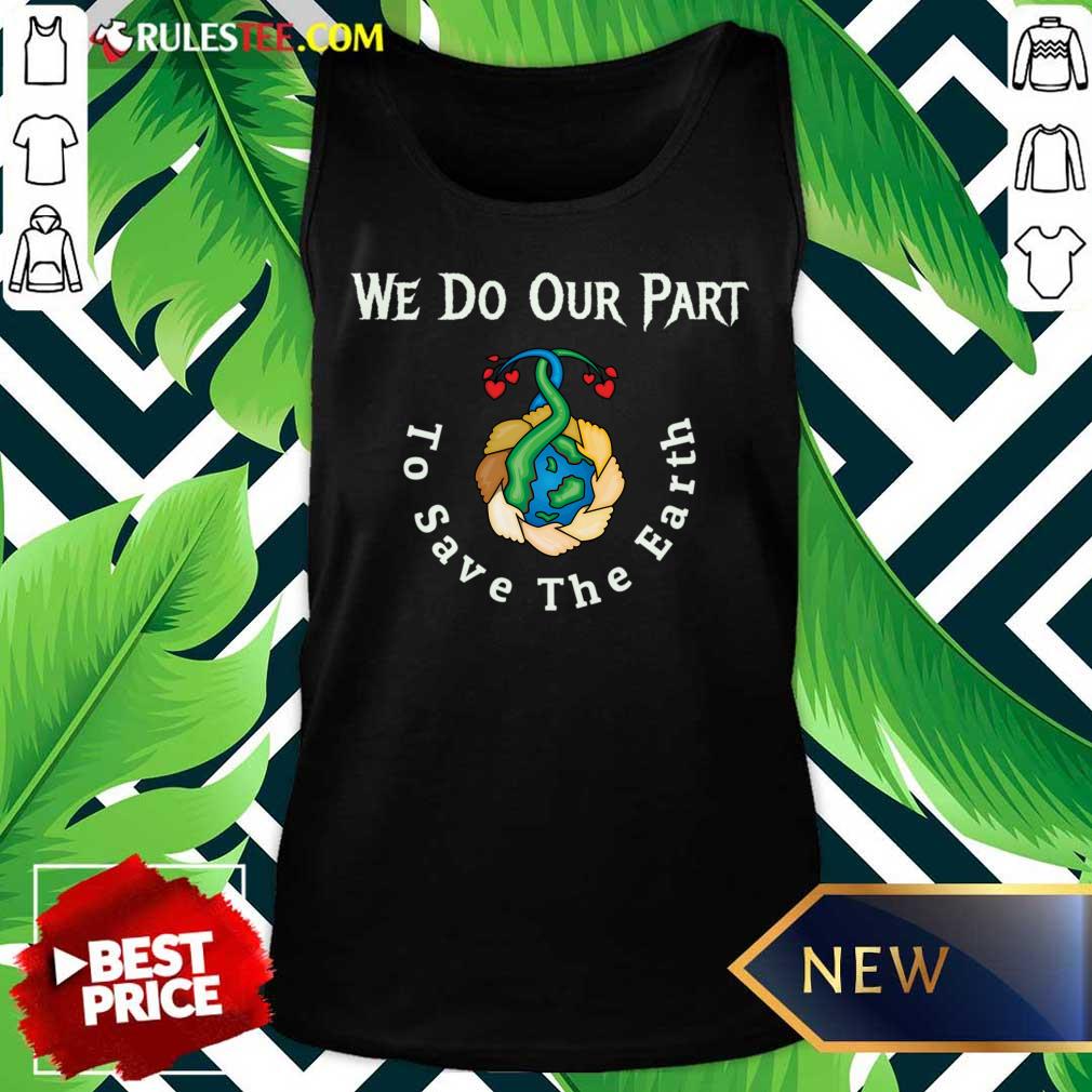 We Do Our Part To Save The Earth Day Quotes Shirt