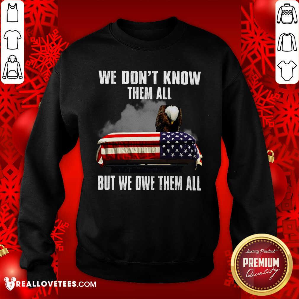We Don't Know Them All But We Owe Them All Shirt