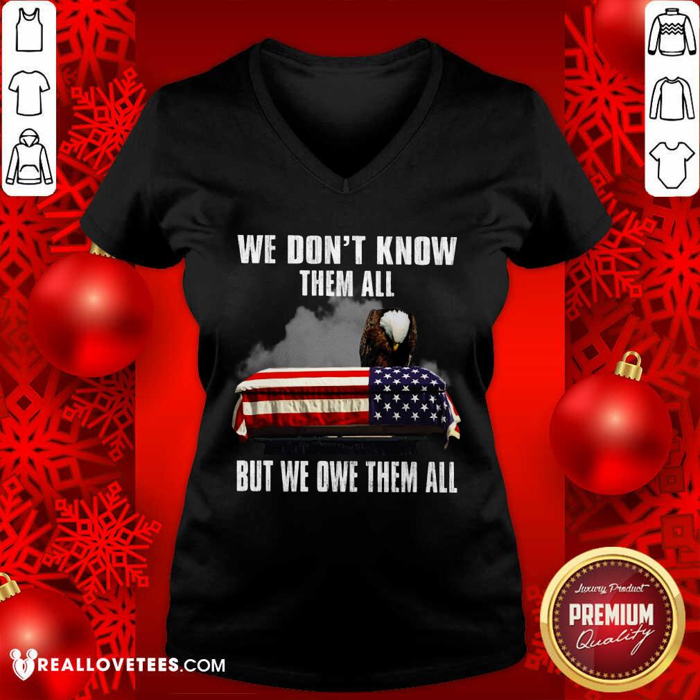 We Don't Know Them All But We Owe Them All Shirt