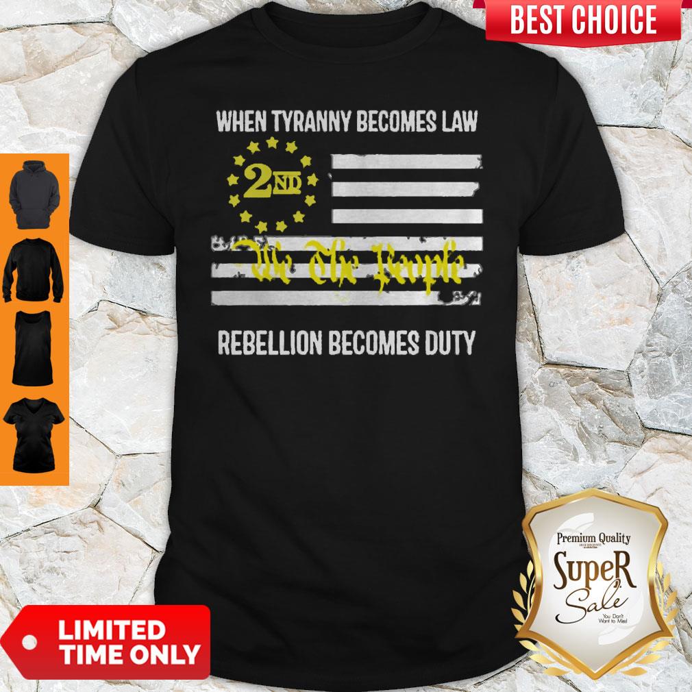 We The People 2nd Flag When Tyranny Becomes Law Rebellion Becomes Duty Shirt