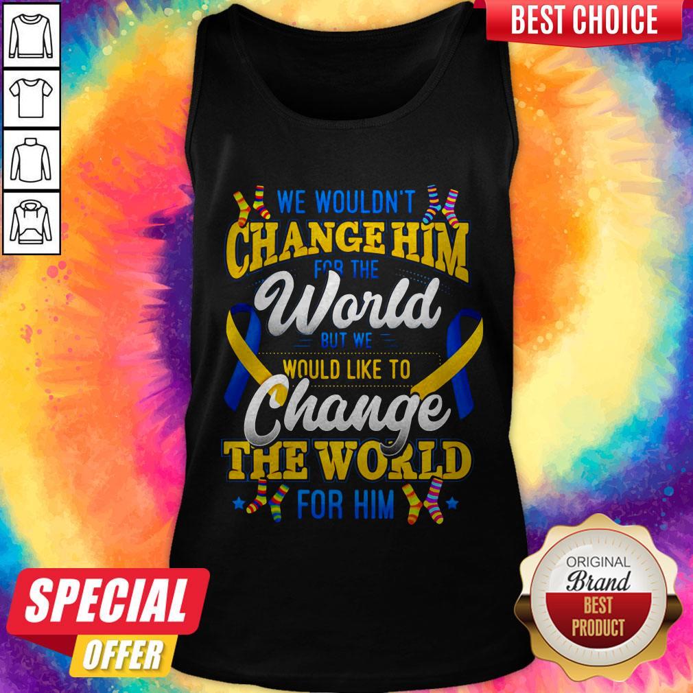 We Wouldn't Change HimThe World Shirt