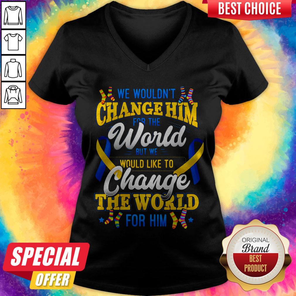 We Wouldn't Change HimThe World Shirt