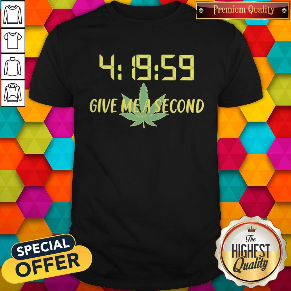 Weed 4 19 59 Give Me A Second Shirt