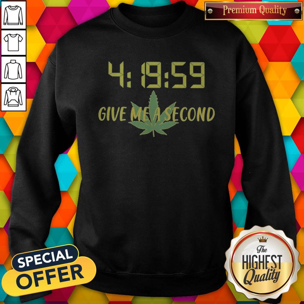 Weed 4 19 59 Give Me A Second Shirt