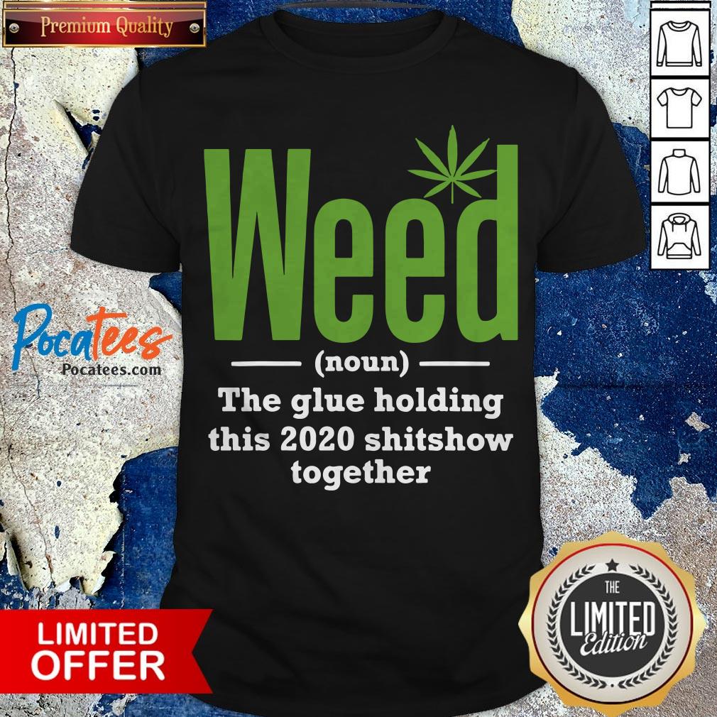 Weed The Glue Holding This 2020 Shitshow Together Shirt