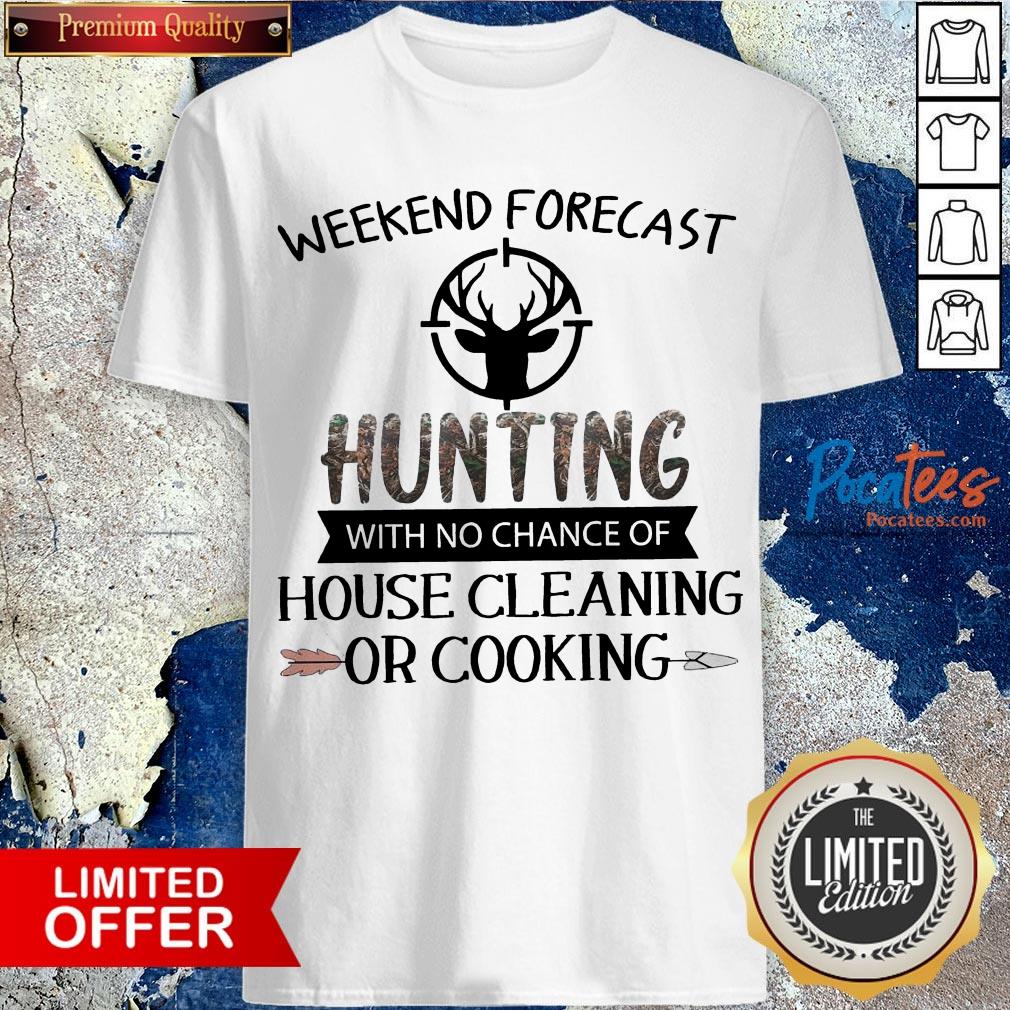 Weekend Forecast Hunting With No Chance Of House Cleaning Or Cooking Shirt