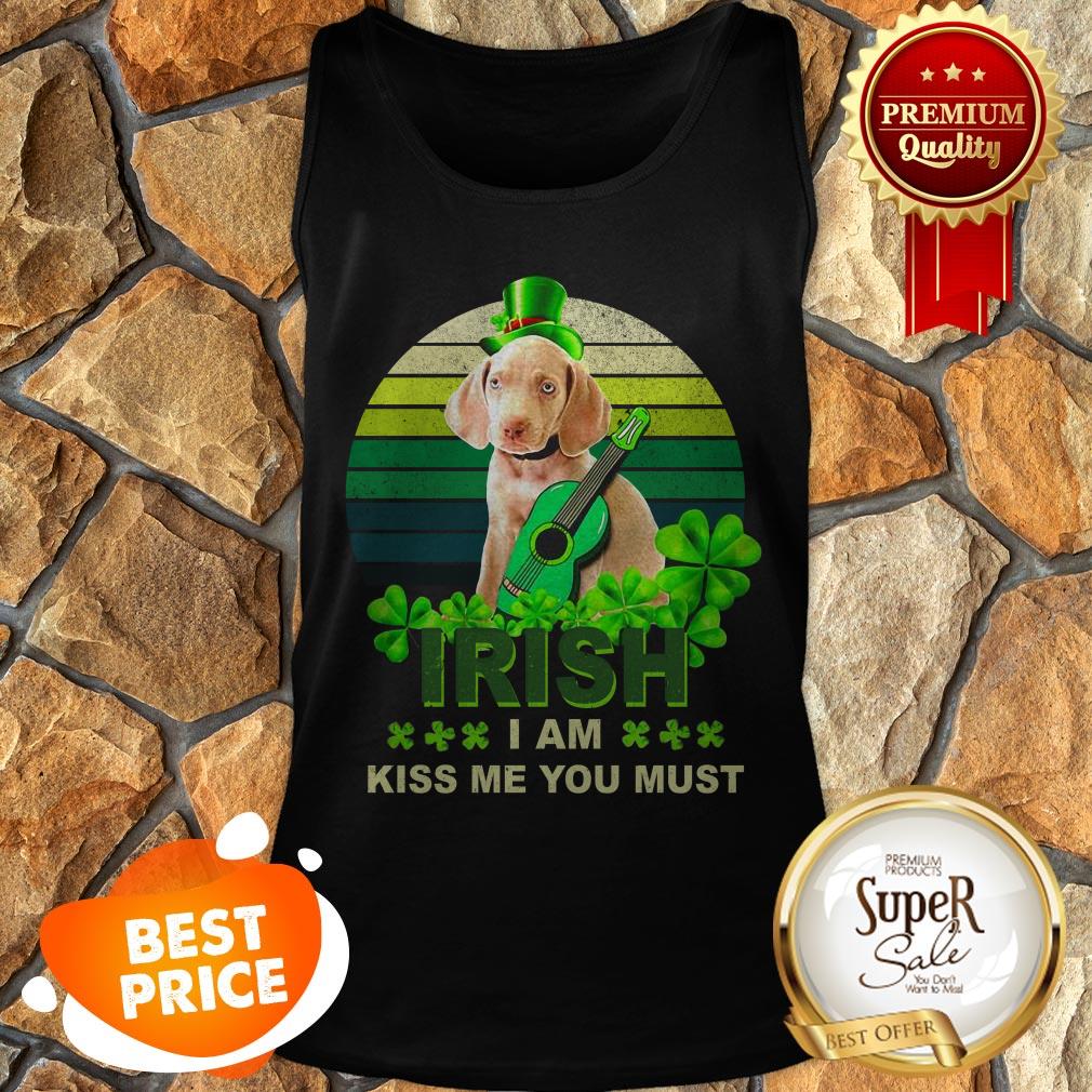 Weimaraner St Patrick’s Day Irish I Am Kiss Me You Must shirt
