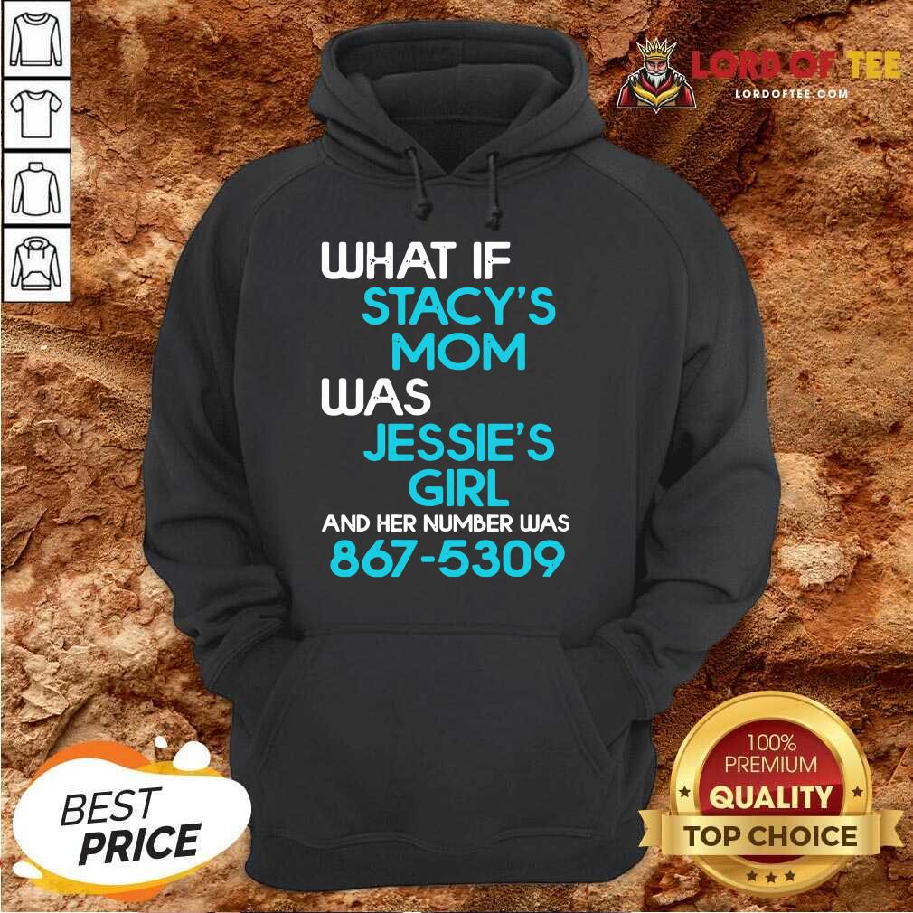 Well What If Stacys Mom Was Jessies Girl And Her Number Was 867 5309 Shirt