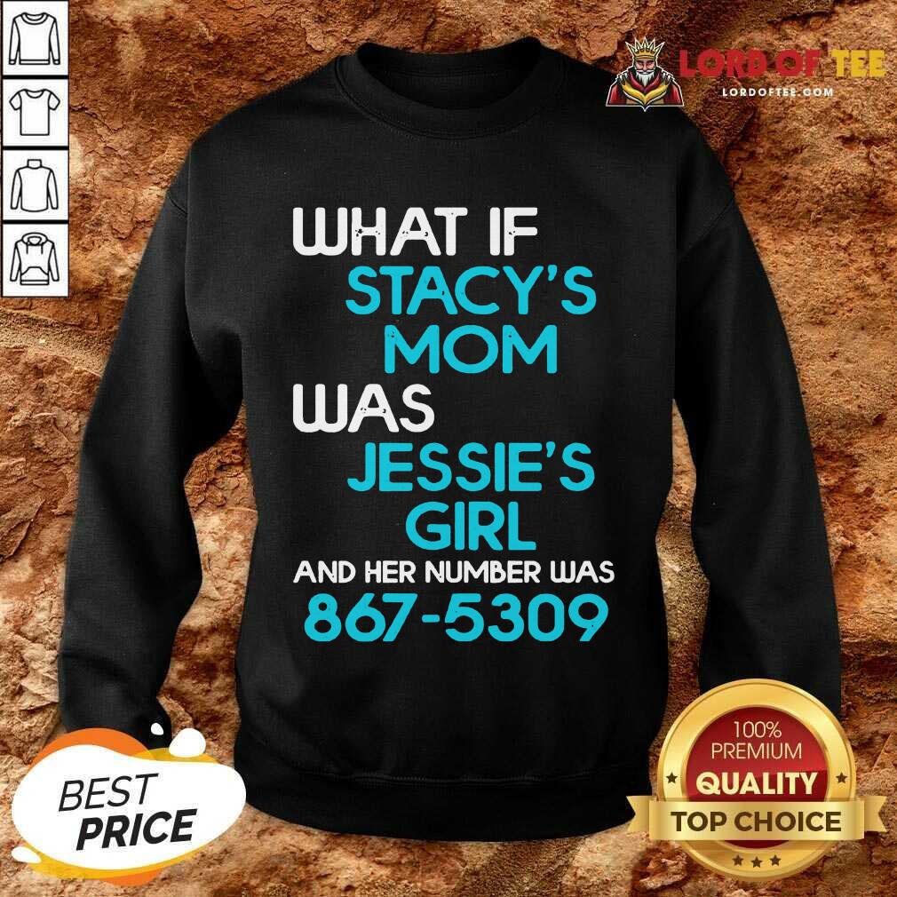 Well What If Stacys Mom Was Jessies Girl And Her Number Was 867 5309 Shirt