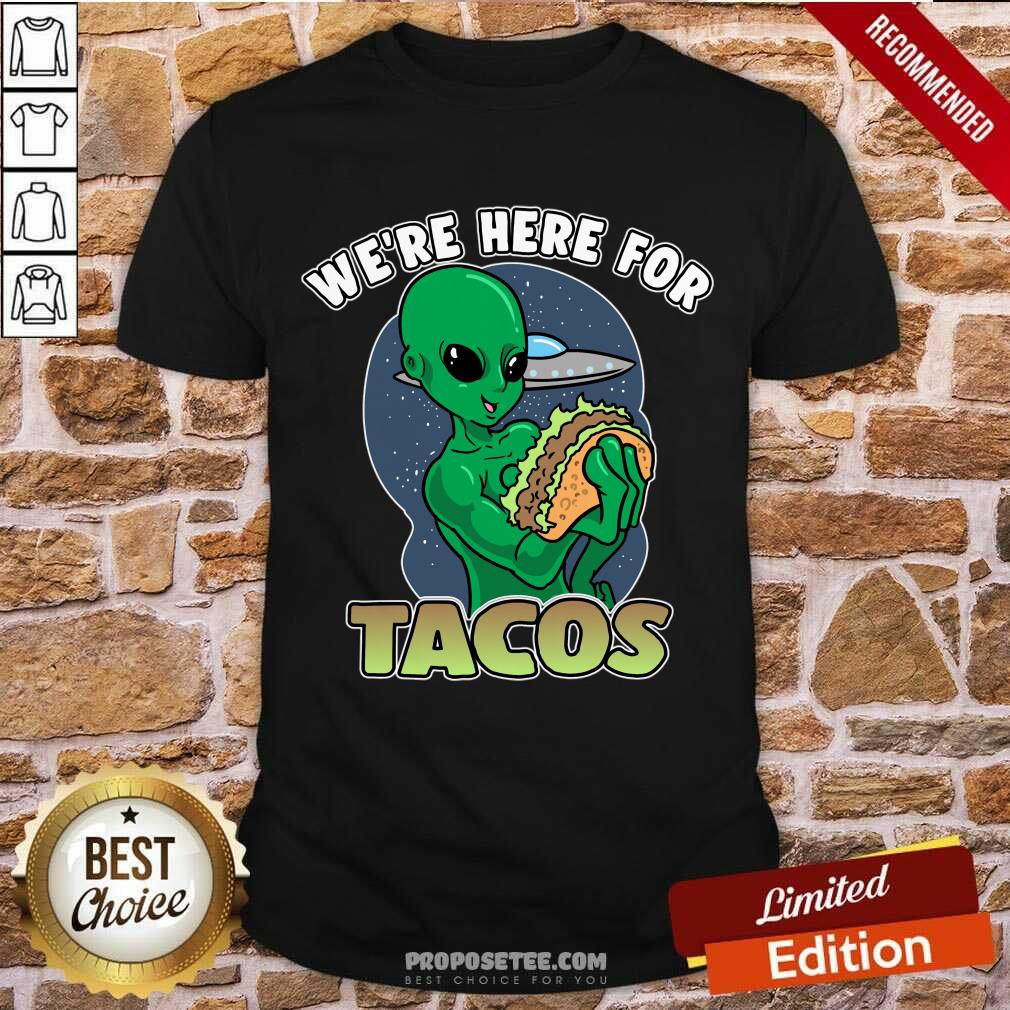 We're Here For Tacos Shirt