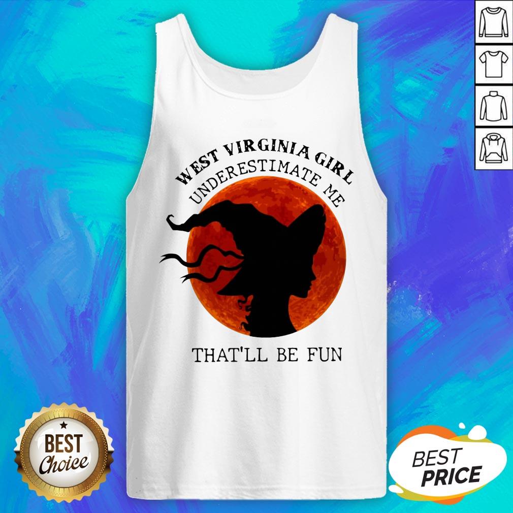 West Virginia Girl Underestimate Me That'll Be Fun Shirt
