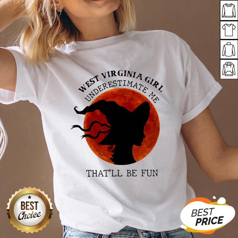 West Virginia Girl Underestimate Me That'll Be Fun Shirt